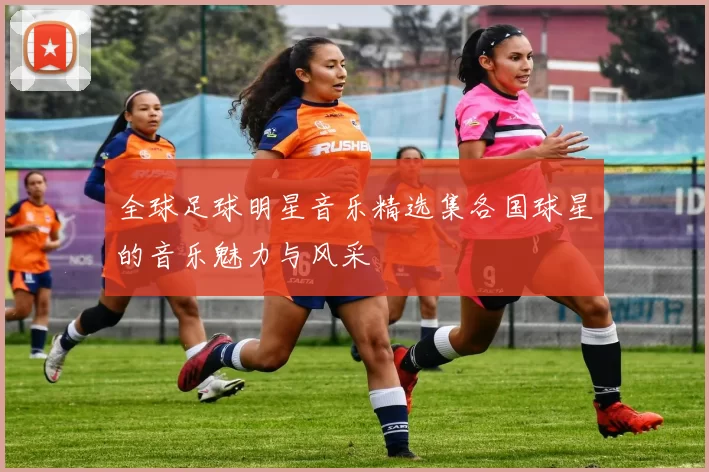 全球足球明星音乐精选集各国球星的音乐魅力与风采