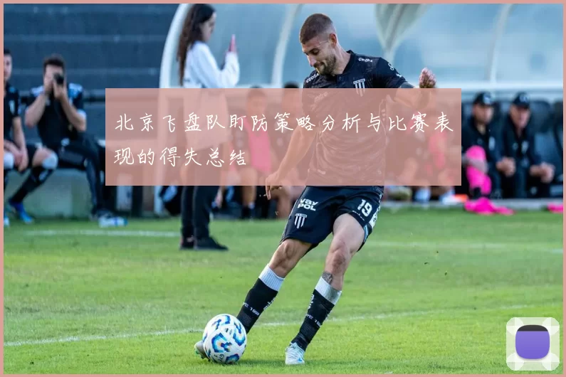 北京飞盘队盯防策略分析与比赛表现的得失总结